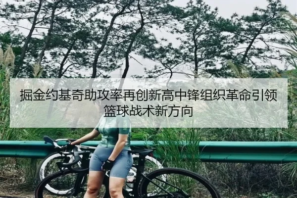 掘金约基奇助攻率再创新高中锋组织革命引领篮球战术新方向