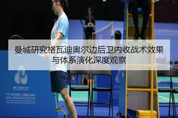 曼城研究格瓦迪奥尔边后卫内收战术效果与体系演化深度观察